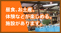 昼食、お土産、体験などが楽しめる、施設があります。