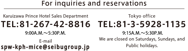 【For inquiries and reservations】Karuizawa Prince Hotel Sales Department　TEL:81-267-42-8816／Tokyo office　TEL:81-3-5928-1135